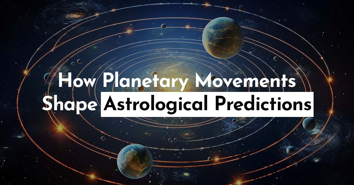 How Planetary Movements Shape Astrological Predictions