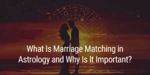 What Is Marriage Matching in Astrology and Why Is It Important?